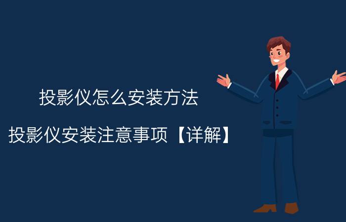 投影仪怎么安装方法 投影仪安装注意事项【详解】